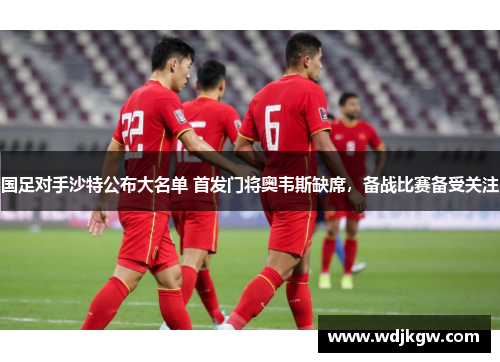 国足对手沙特公布大名单 首发门将奥韦斯缺席，备战比赛备受关注