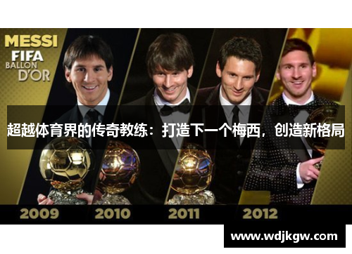 超越体育界的传奇教练：打造下一个梅西，创造新格局